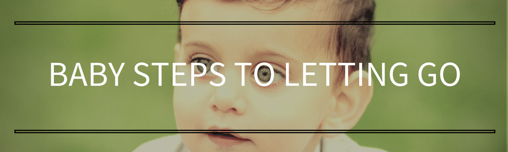 Baby steps to letting go