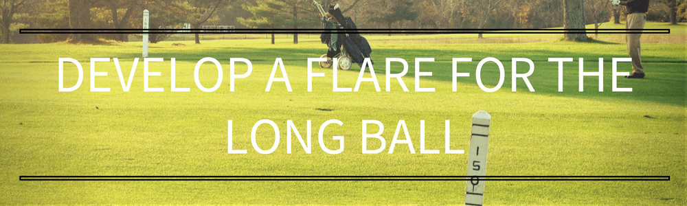 Develop a flare for the long ball