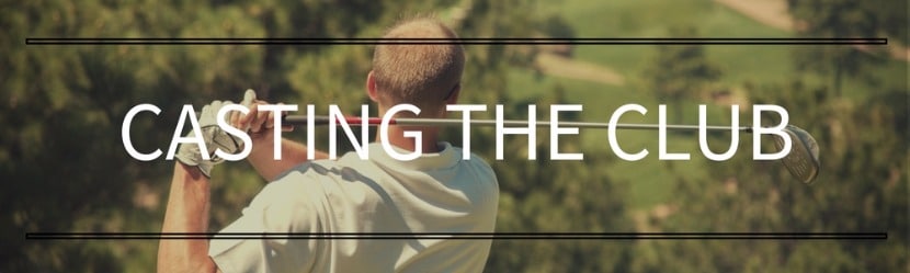 Golf Swing Mistakes: Casting The Club