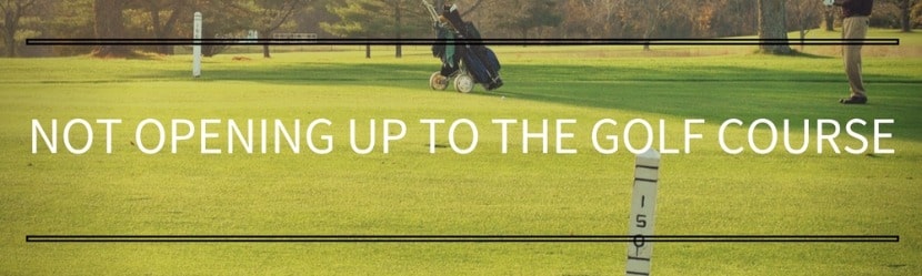 Not opening up on the golf course