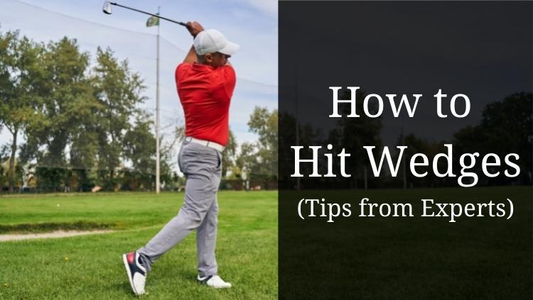 How to Hit Wedges Like a Pro (Tips from Experts)